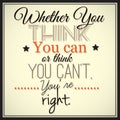 Whether You think You can or think You can't, You're right.