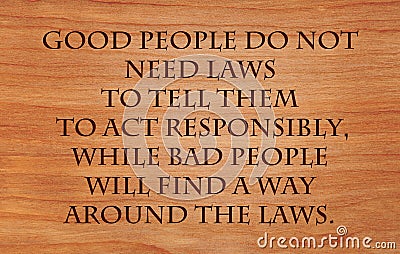 Good people do not need laws