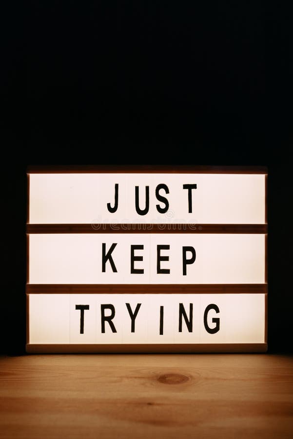Just keep trying. Keep trying. Keep on trying.