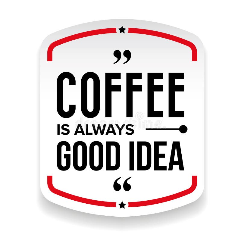 Всегда хорошая идея. Кофе это всегда хорошая идея. Coffee is always a good idea. Coffee always a good idea вектор.