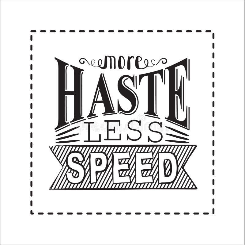 Speed less. Lil stay;. Speed less. Speed less. More haste less speed.