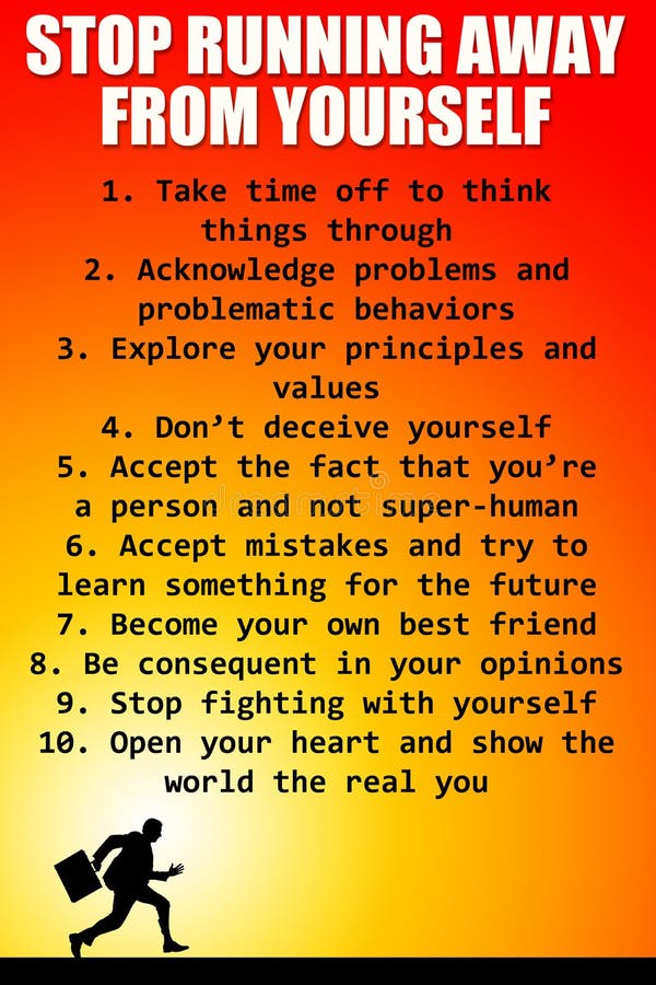 Accepting yourself and stop running away from yourself. Accepting yourself and stop running away from yourself