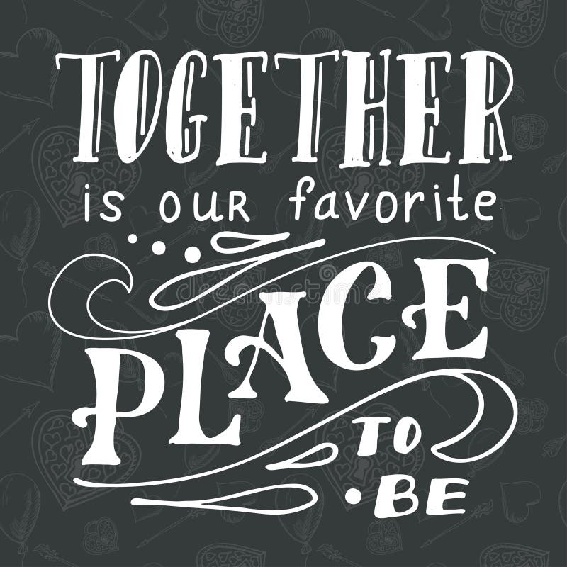 Poster with typographical quote. Hand lettering postcard. Ink vector illustration.Together is our favorite place to be. Poster with typographical quote. Hand lettering postcard. Ink vector illustration.Together is our favorite place to be.