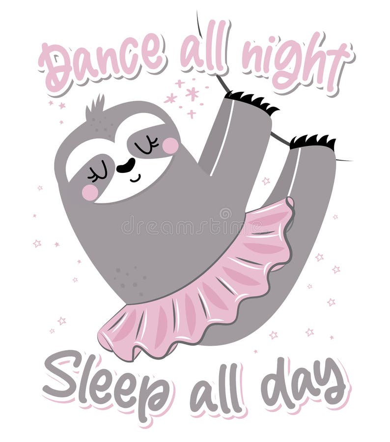 Dance All Night Sleep All Day - Cute Sloth Hanging on Twig. Stock Vector - Illustration of decoration, funny: 219764782 Dance All Night Sleep All Day - Cute Sloth Hanging on Twig. Stock Vector - Illustration of decoration, funny: 219764782