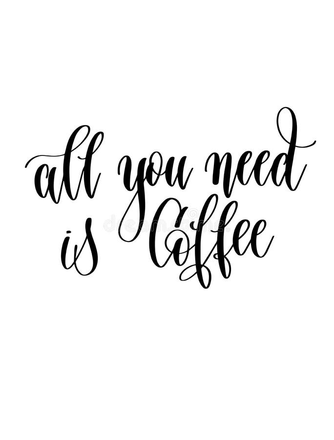 All You Need is Coffee - Black and White Hand Lettering Inscription ...