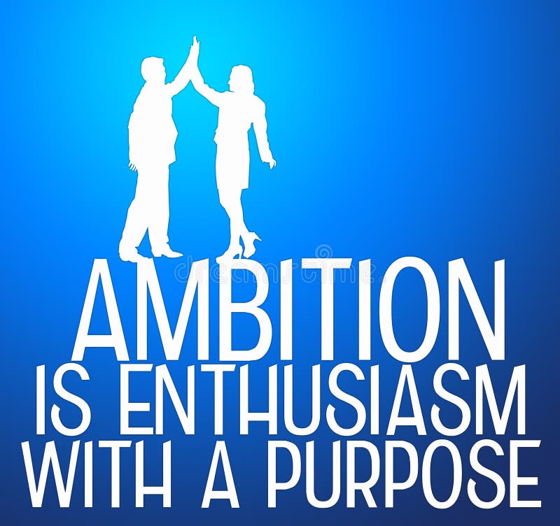 Ambition being enthusiasm with a purpose. Ambition being enthusiasm with a purpose