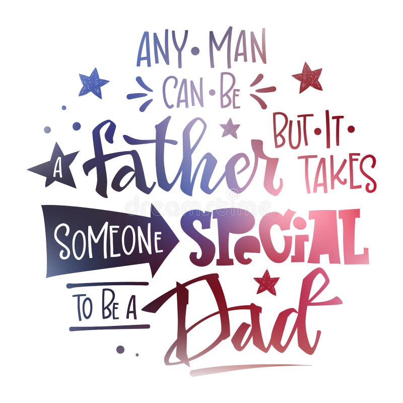 Any Man Can Be A Father But It Takes Someone Special To Be A Dad Quote. Fathers Day Phrase. Hand ...