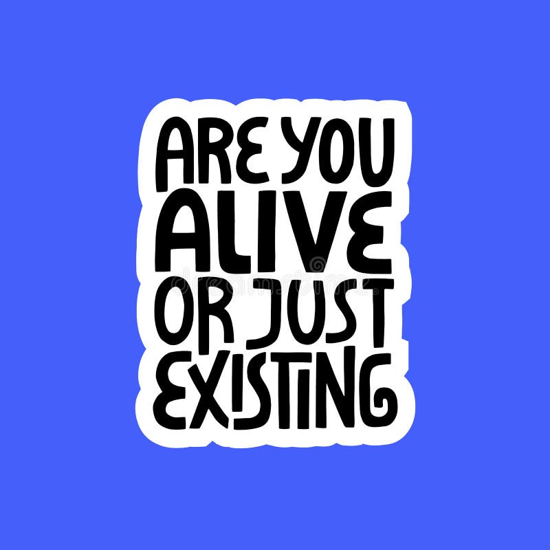 Just existing