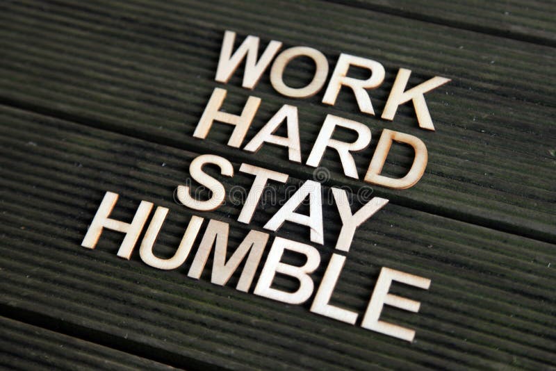 Encouraging words that says to work hard and stay humble. Encouraging words that says to work hard and stay humble