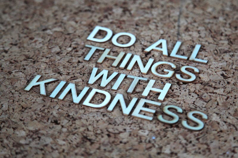 Encouraging words that says to do all things with kindness. Encouraging words that says to do all things with kindness