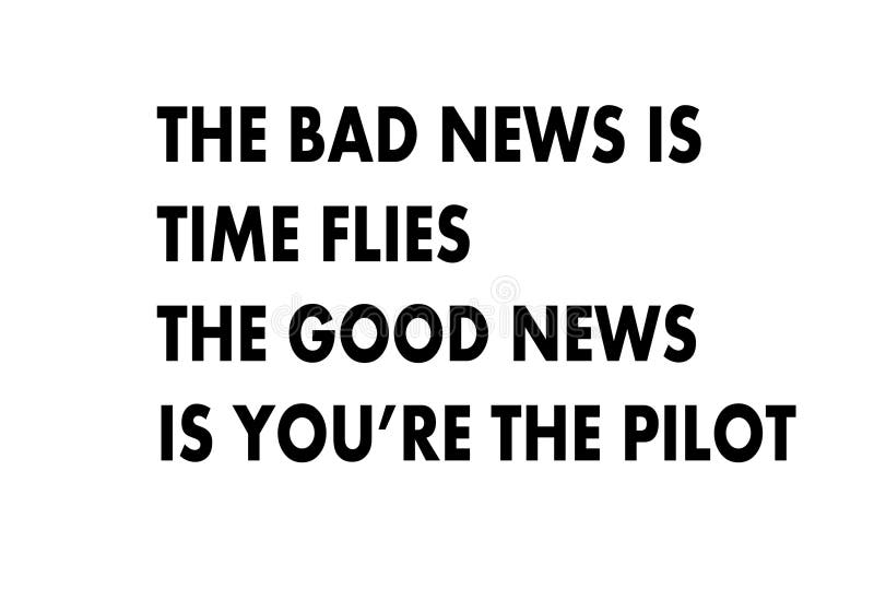 The Bad News is Time Flies the Good News is You are the Pilot. Stock