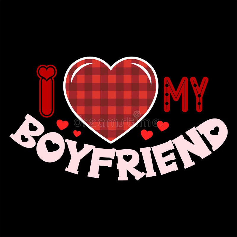 I Love My Boyfriend, Happy Valentine Shirt Print Template, 14 February Typography Design Stock