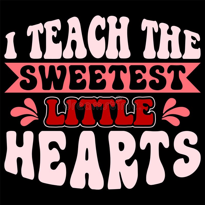 I Teach the Sweetest Little Hearts, Happy Valentine Shirt Print ...