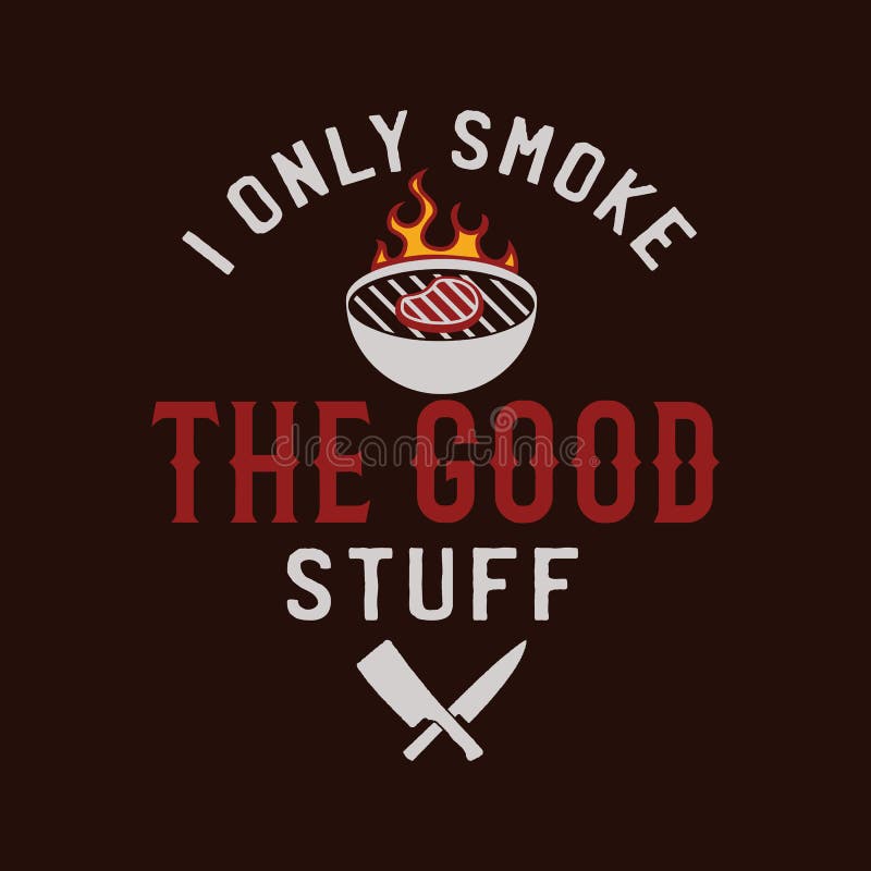 I Only Smoke The Good Stuff Bbq Barbecue Tshirt I Only Smoke The Good Stuff Bbq Barbecue Tshirt