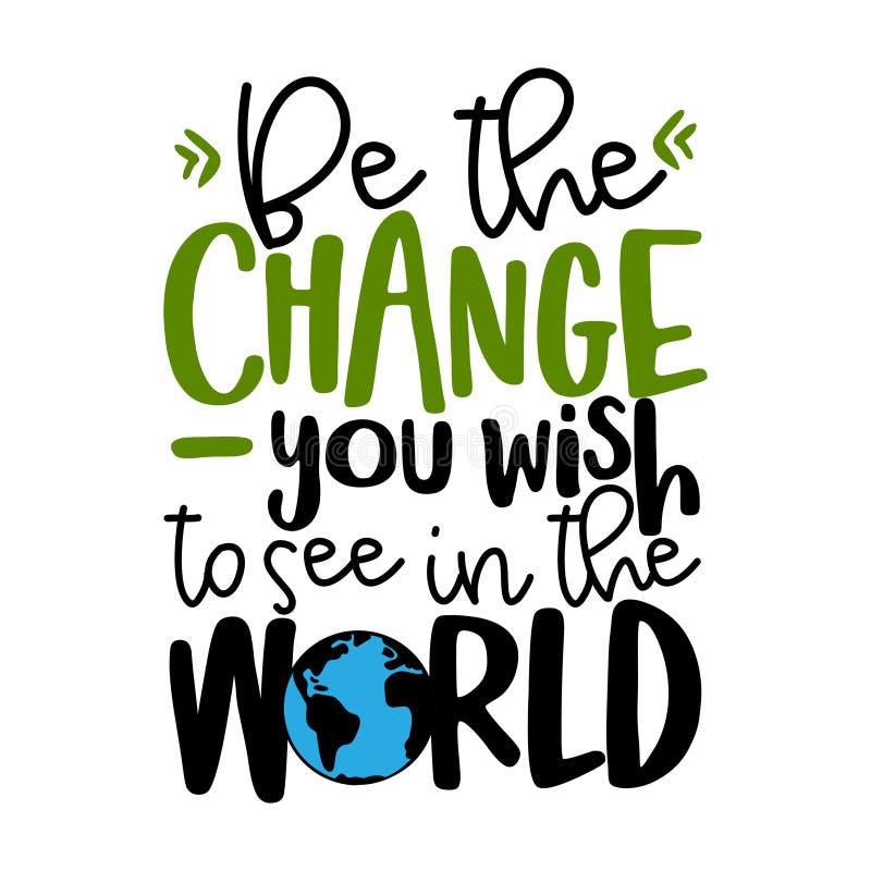 Be The Change You Wish To See In The World Stock Vector Illustration Of Change Black