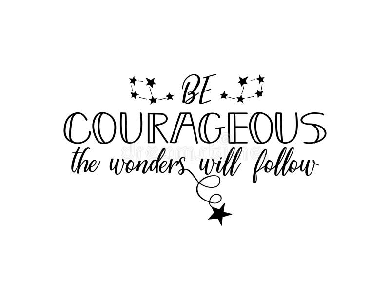 Be courageous, the wonders will follow. Lettering. calligraphy vector illustration.