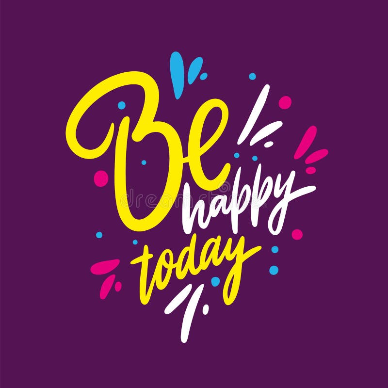 Be Happy Today Phrase. Hand Drawn Vector Lettering Quote. Isolated on ...