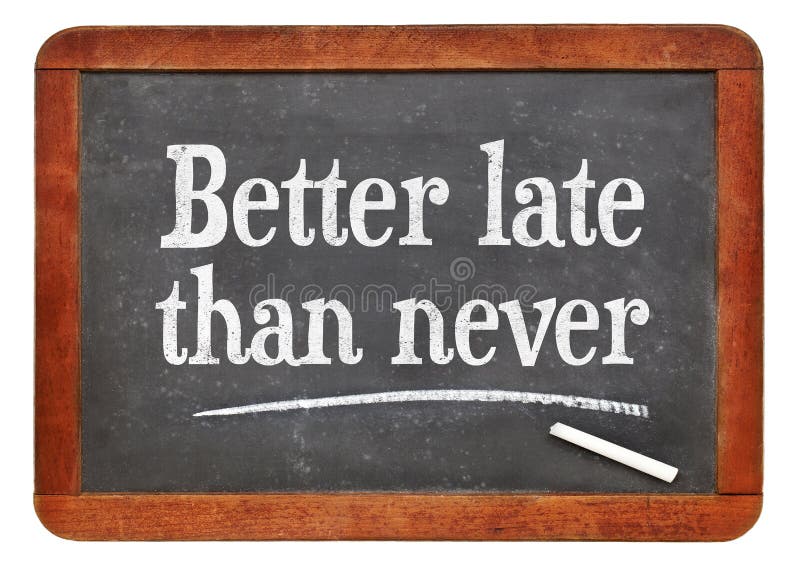 Better late than never proverb - white chalk text on a vintage slate blackboard. Better late than never proverb - white chalk text on a vintage slate blackboard