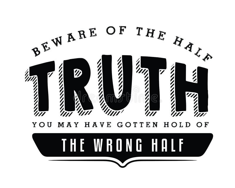 Beware of the half truth. You may have gotten hold of the wrong half. best motivational quote. Beware of the half truth. You may have gotten hold of the wrong half. best motivational quote