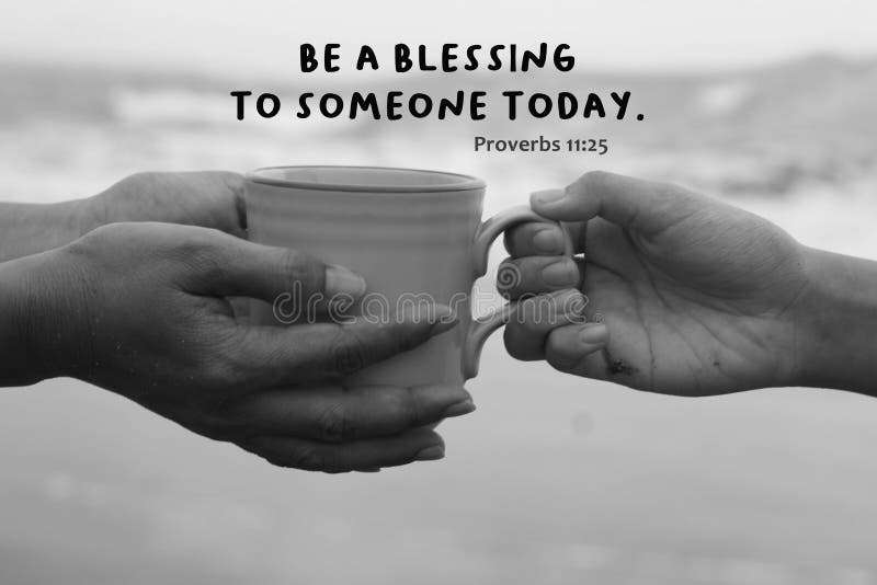 Bible verse quote - Be a blessing to someone today. Proverbs 11:25. With hands of two people holding a cup of coffee.