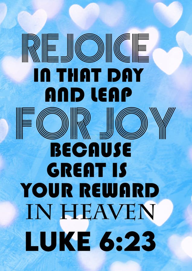 Bible Words ` Rejoice in that day   and leap  for joy  because  great is  your reward  in Heaven  Luke  6:23
