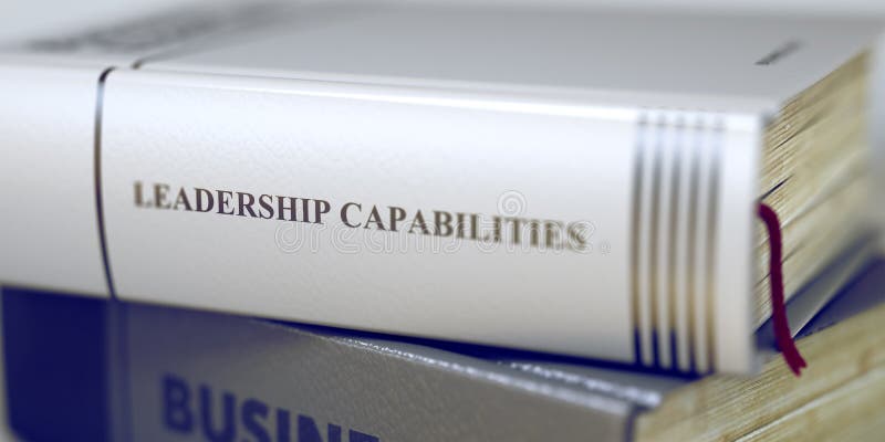 Close-up of a Book Spiner with the Title - Leadership Capabilities. Stack of Books with Title - Leadership Capabilities. Closeup View. Blurred Image. Selective focus. 3D. Close-up of a Book Spiner with the Title - Leadership Capabilities. Stack of Books with Title - Leadership Capabilities. Closeup View. Blurred Image. Selective focus. 3D.