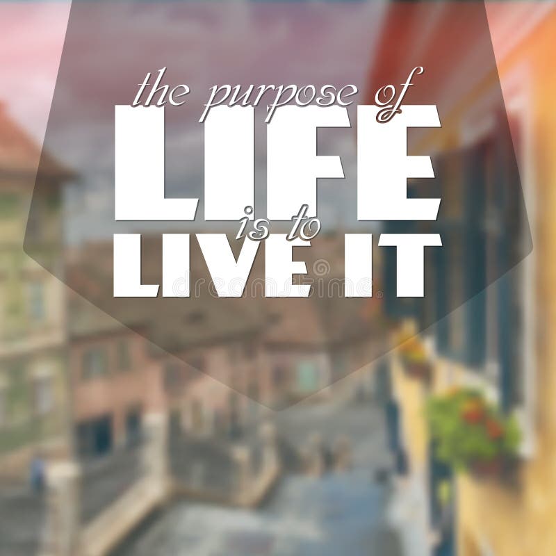 The purpose of life is to live it. Motivational poster. The purpose of life is to live it. Motivational poster