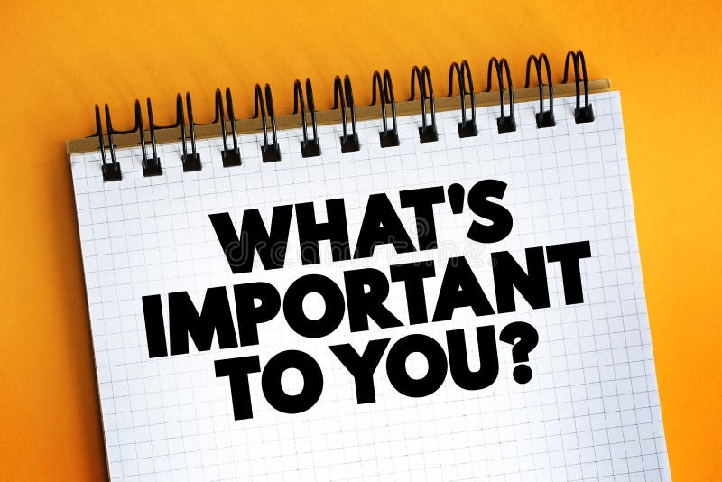 What`s Important To You question text quote on notepad, concept background. What`s Important To You question text quote on notepad, concept background