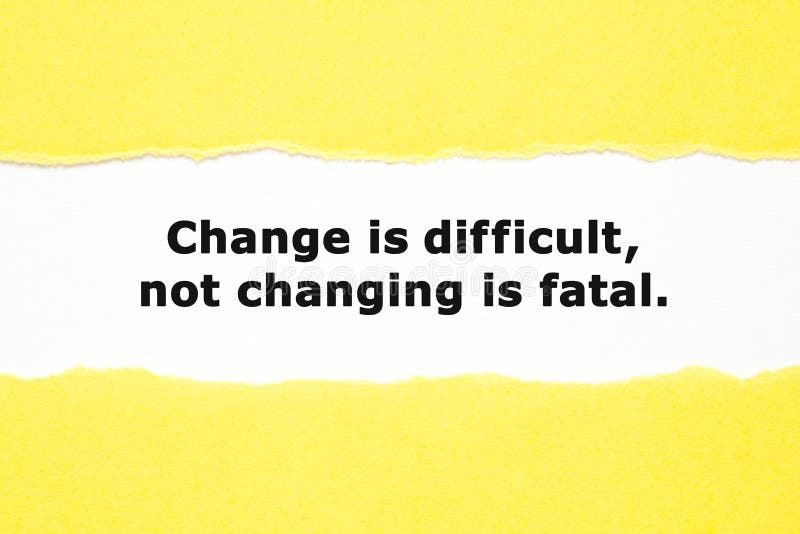 Change Is Difficult Not Changing Is Fatal. Motivational quote Change is Difficult not Changing is Fatal appearing behind torn yellow paper. Adaptation concept royalty free stock photography Change Is Difficult Not Changing Is Fatal. Motivational quote Change is Difficult not Changing is Fatal appearing behind torn yellow paper. Adaptation concept royalty free stock photography