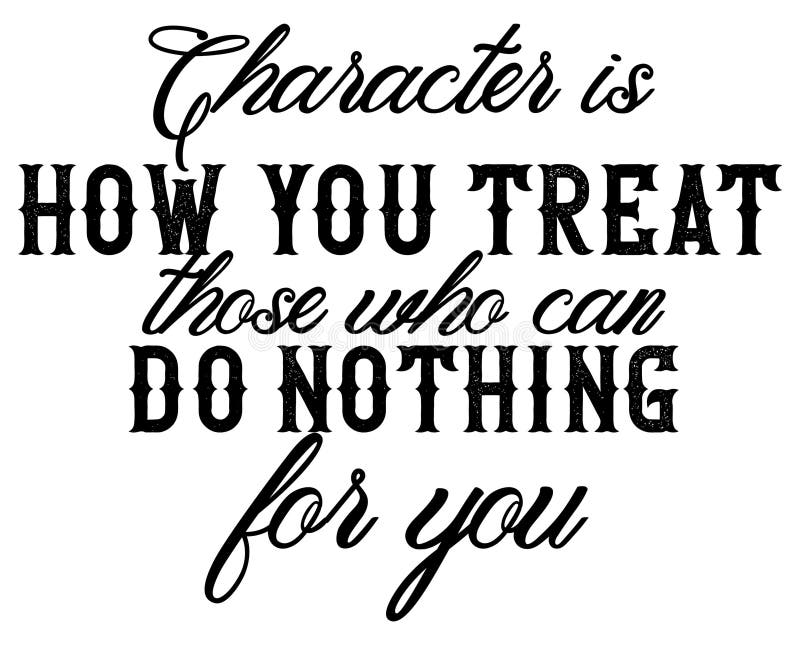 Character is How You Treat those Who Can Do Nothing for You Stock ...