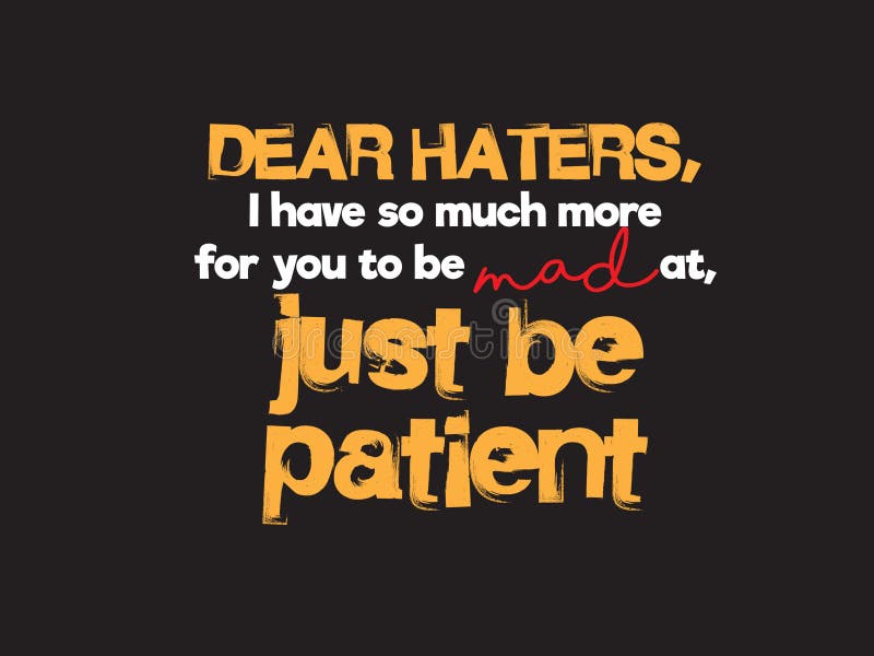 Dear haters, i have so much more for you to be mad at, just be patient vector background wallpaper. Dear haters, i have so much more for you to be mad at, just be patient vector background wallpaper