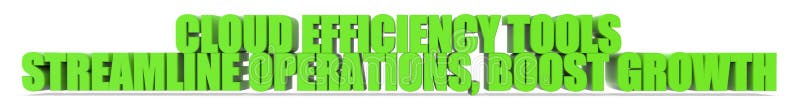 Cloud Efficiency Tools Streamline Operations Boost Growth, 3d text royalty free illustration