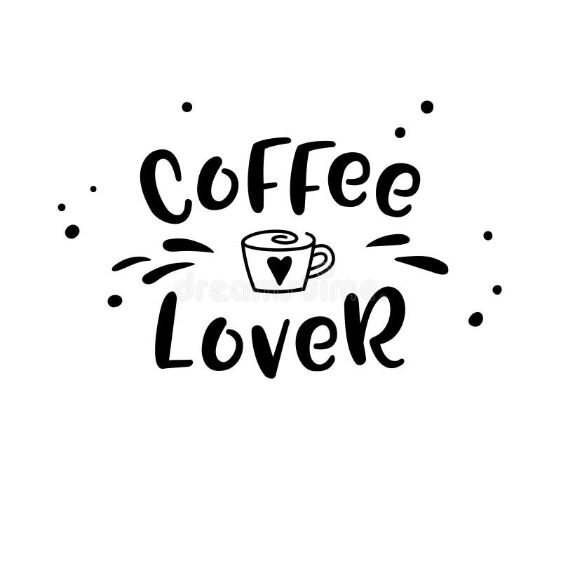 Coffee Lover Hand Drawn Lettering Inscription. Modern Typography Slogan  Stock Vector - Illustration of inscription, caffeine: 137884968