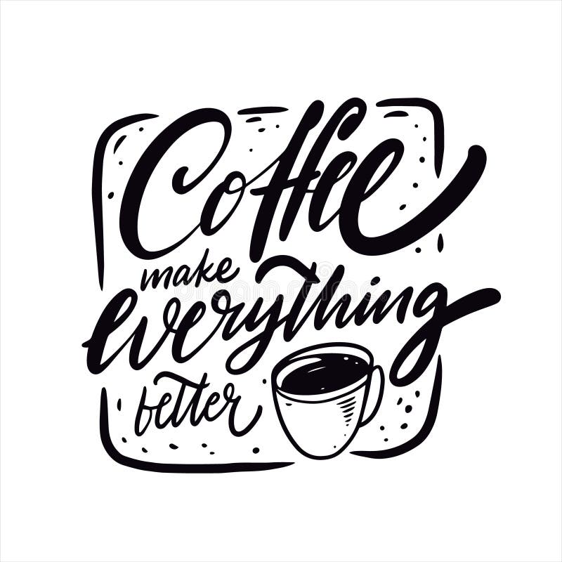 Coffee Make Everythink Better Vector Illustration. Lettering Shape