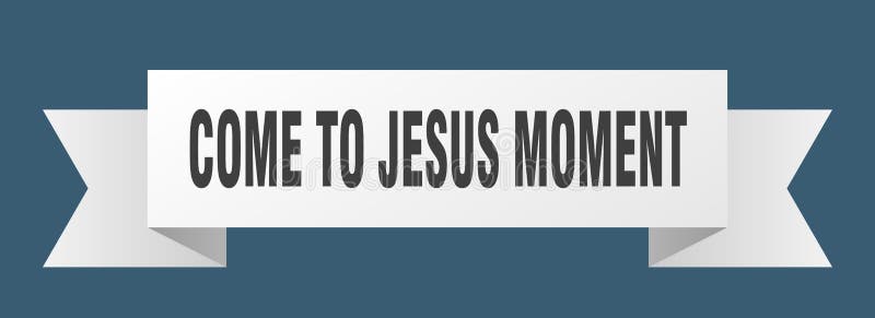 come to jesus moment come to jesus moment