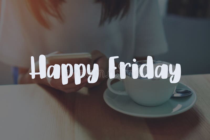 Concept Happy Friday Message On Women Are Using A Phone In A Coffee Shop The Table Background Stock Photo Image Of Message Note 102901998