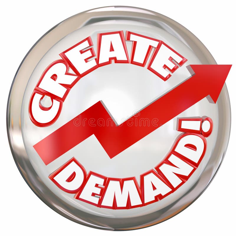 Create Demand words on a white button with red arrow pointing up to illustrate building customer response through advertising and business strategy. Create Demand words on a white button with red arrow pointing up to illustrate building customer response through advertising and business strategy