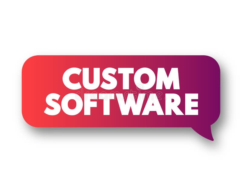 Custom Software is software that is specially developed for some specific organization or other user, text concept message bubble royalty free illustration