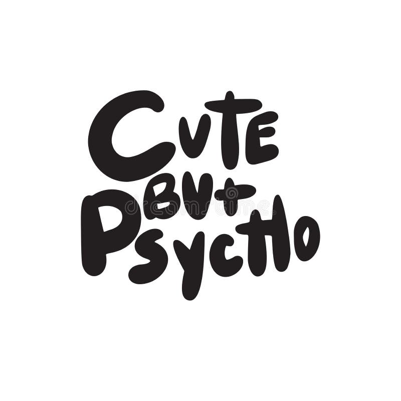 Cute but psycho. Funny hand lettering. Made in vector.