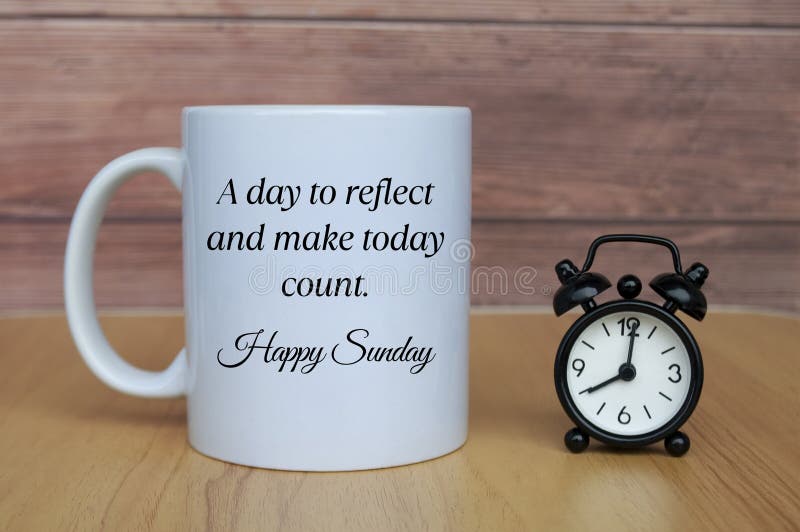 A day to reflect and make today count. Happy Sunday. Morning greetings concept.