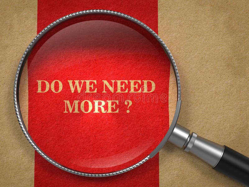 Do We Need More -Question Through Magnifying Glass. royalty free stock image