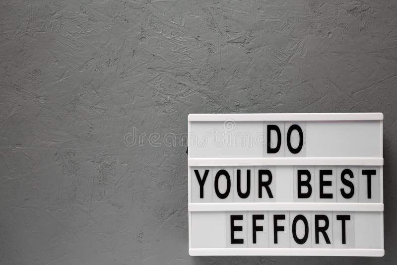 Do your best. Best effort (be). Good effort. Best effort.