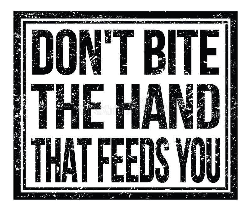 don-t-bite-the-hand-that-feeds-you-text-on-black-grungy-stamp-sign-stock-illustration