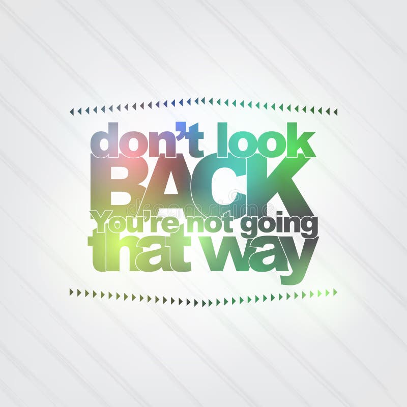Don t look back. You re not going that way