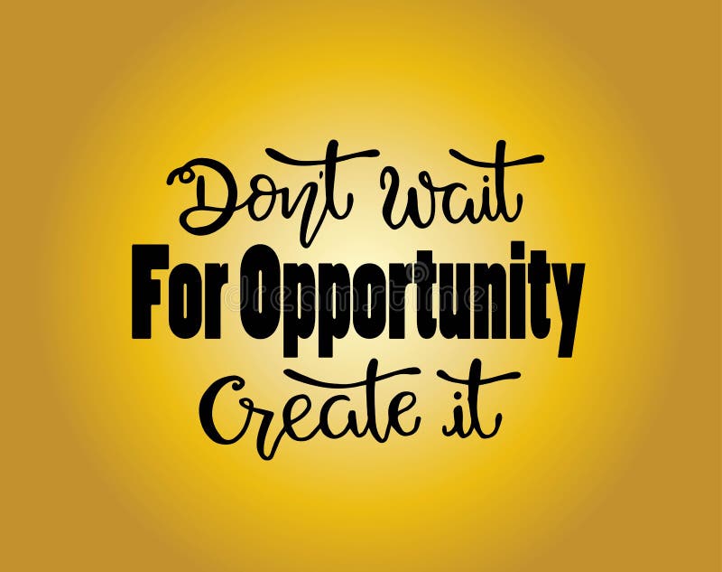 Don`t wait for opportunity create it, hand drawn typography poster. T shirt hand lettered calligraphic design royalty free illustration Don`t wait for opportunity create it, hand drawn typography poster. T shirt hand lettered calligraphic design royalty free illustration