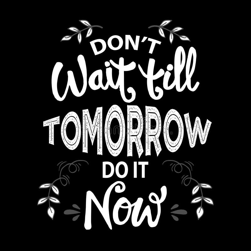 Don t wait for him he. Don't wait. Teel tomorrow, картинки с надписями. Don't wait tomorrow do today. Don't wait until tomorrow make it Now.