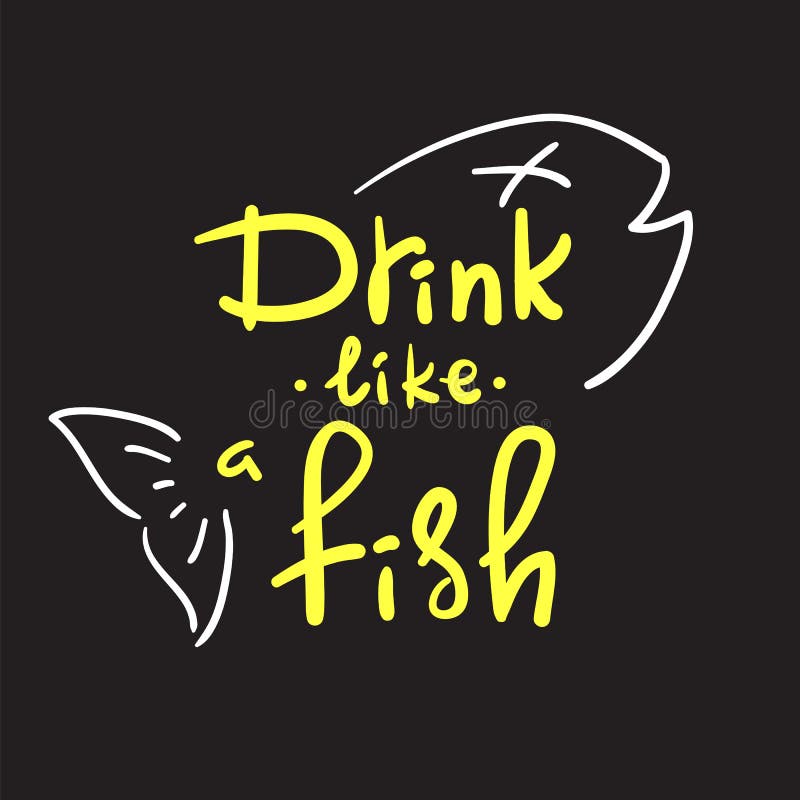 Drink like a fish - handwritten funny motivational quote. American slang, urban dictionary, English phraseologism