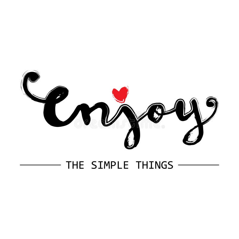 Enjoy simple things. Simple things.