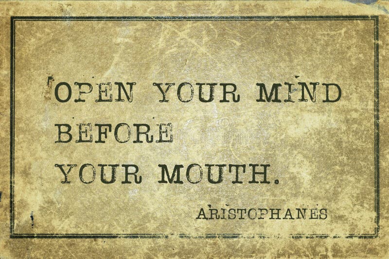 Open your mind before your mouth - famous ancient Greek comic playwright Aristophanes quote printed on grunge vintage cardboard. Open your mind before your mouth - famous ancient Greek comic playwright Aristophanes quote printed on grunge vintage cardboard