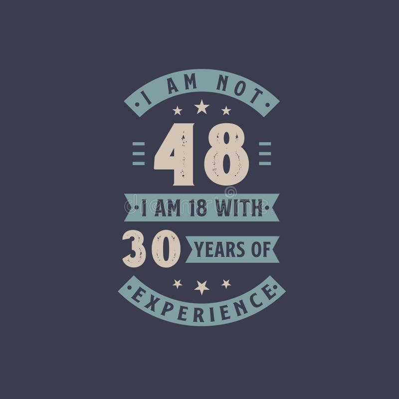 Eu não tenho 48 anos eu tenho 18 anos com 30 anos de experiência celebrações de aniversário de 48 anos